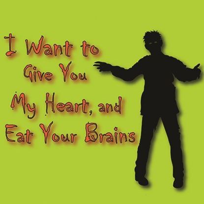 Picture of I Want to Give You My Heart,  and Eat Your Brains