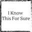 i-know-this-for-sure