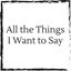all-the-things-i-want-to-say